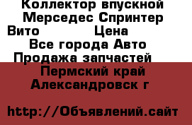Коллектор впускной Мерседес Спринтер/Вито 2.2 CDI › Цена ­ 3 600 - Все города Авто » Продажа запчастей   . Пермский край,Александровск г.
